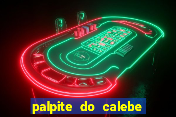 palpite do calebe para hoje